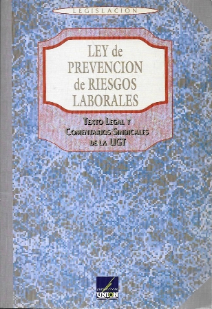 LEY DE PREVENCION DE RIESGOS LABORALES TRXTO LEGAL Y COMENTARIOS SINDICALES DE LA UGT