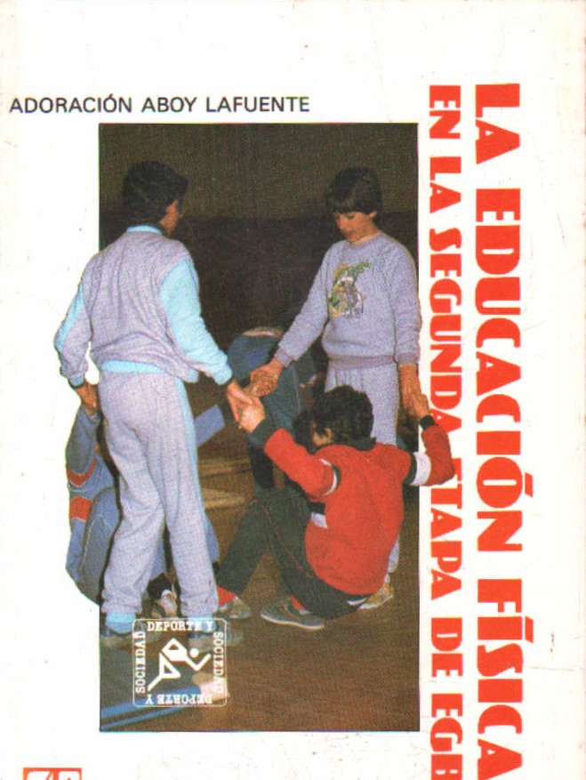 LA EDUCACIÓN FÍSICA EN LA SEGUNDA ETAPA DE EGB. COLECCIÓN DEPORTE Y SOCIEDAD