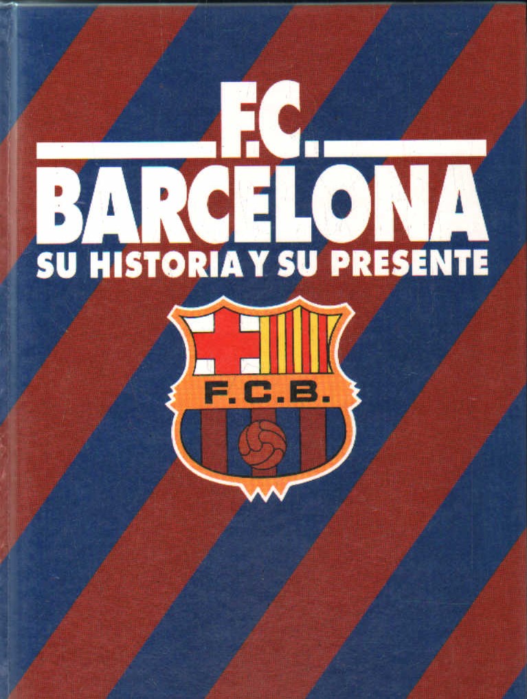 F.C. BARCELONA. SU HISTORIA Y SU PRESENTE