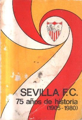 SEVILLA F.C. 75 AÑOS DE HISTORIA. ( 1905-1980).