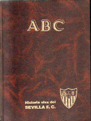 ABC HISTORIA VIVA DEL SEVILLA F.C. 1905-1992.