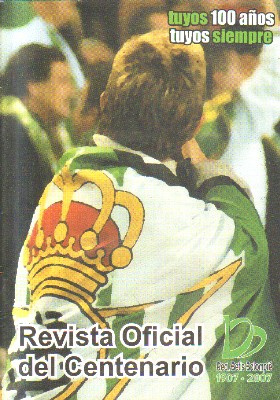TUYOS 100 AÑOS TUYOS SIEMPRE. REVISTA OFICIAL DEL CENTENARIO. REAL BETIS BALOMPIE. 1907-2007.