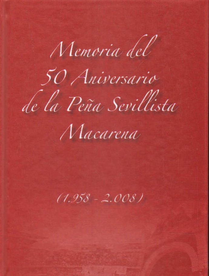 MEMORIA DEL 50 ANIVERSARIO DE LA PEÑA SEVILLISTA MACARENA (1958-2008)