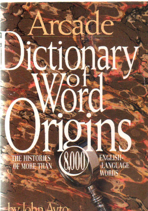 DICTIONARY OF WORD ORIGINS. THE STORY OF MORE THAN 8000 ENGLISH-LANGUAGE WORDS