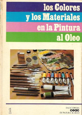 LOS COLORES Y LOS MATERIALES EN LA PINTURA AL OLEO - ENC. CEAC DE PINTURA AL OLEO Nº 1