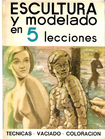 ESCULTURA Y MODELADO EN 5 LECCIONES - TECNICAS, VACIADO, COLORACION
