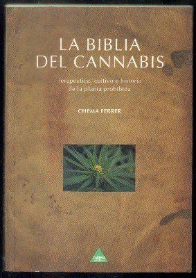 LA BIBLIA DEL CANNABIS. TERAPEUTICA, CULTIVO E HISTORIA DE LA PLANTA PROHIBIDA.