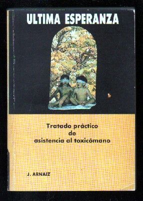 ULTIMA ESPERANZA. TRATADO PRACTICO DE ASISTENCIA AL TOXICOMANO.