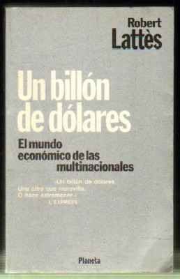 UN BILLÓN DE DÓLARES. EL MUNDO ECONÓMICO DE LAS MULTINACIONALES