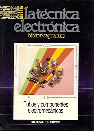 LA TECNICA ELECTRONICA BIBLIOTECA PRACTICA - TUBOS Y COMPONENTES ELECTROMECANICOS