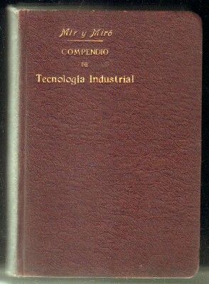 COMPENDIO DE TECNOLOGÍA INDUSTRIAL O ESTUDIO DE LAS PRINCIPALES INDUSTRIAS NACIONALES