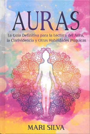 AURAS - LA GUIA DEFINITIVA PARA LA LECTURA DEL AURA, LA CLARIVIDENCIA, ETC.