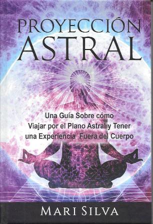 PROYECCION ASTRAL - UNA GUIA SOBRE COMO VIAJAR POR EL PLANO ASTRAL