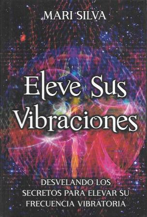 ELEVE SUS VIBRACIONES - DESVELANDO LOS SECRETOS PARA ELEVAR SU FRECUENCIA VIBRATORIA