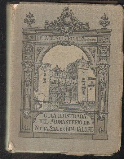 GUIA ILUSTRADA DEL MONASTERIO DE NTRA. SRA. DE GUADALUPE.