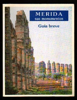 MERIDA. SUS MONUMENTOS. GUIA BREVE.