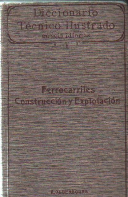 DICCIONARIO TECNICO ILUSTRADO… V: FERROCARRILES, CONSTRUCCION Y EXPLOTACIÓN