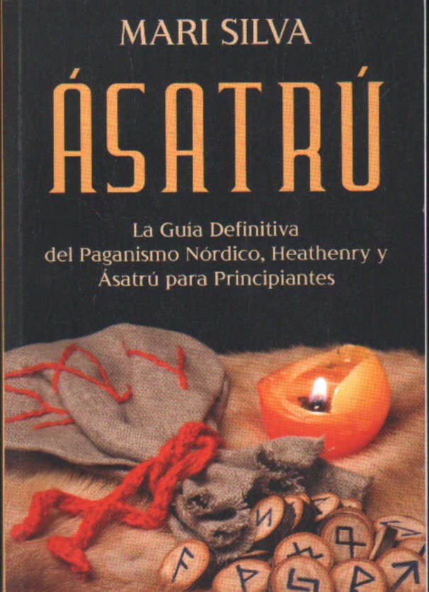 ÁSATRÚ. LA GUIA DEFINITIVA DEL PAGANISMO NÓRDICO, HEATHENRU Y ASATRU PARA PRINCIPIANTES