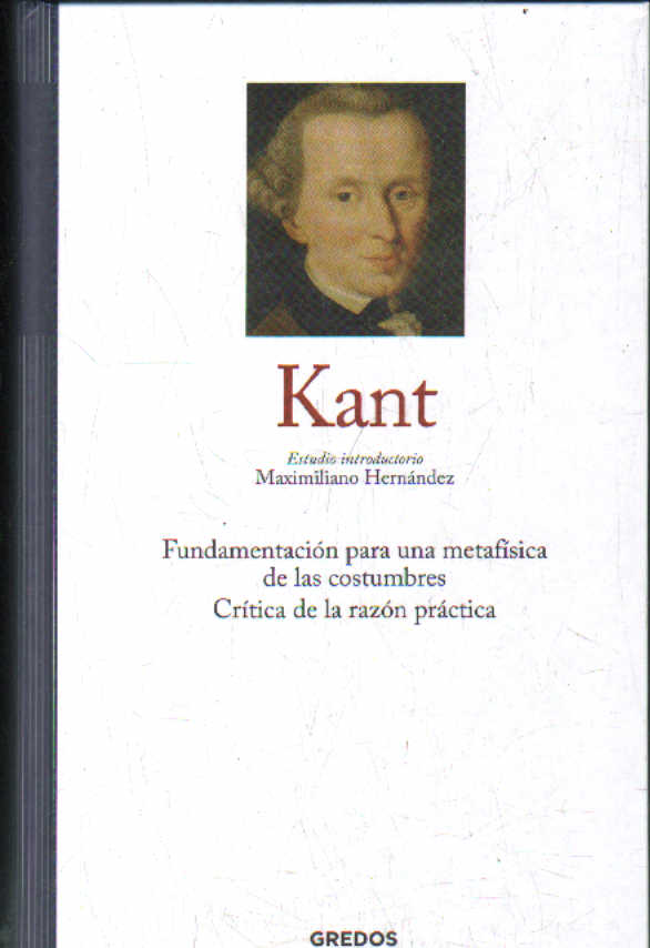 KANT. FUNDAMENTACIÓN PARA UNA METAFÍSICA DE LAS COSTUMBRES. CRÍTICA DE LA RAZÓN PRÁCTICA