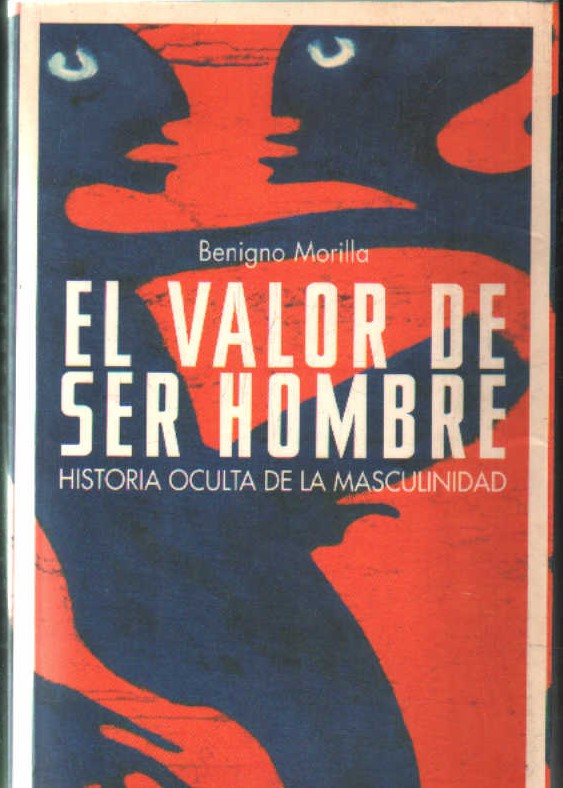 EL VALOR DE SER HOMBRE. HISTORIA OCULTA DE LA MASCULINIDAD