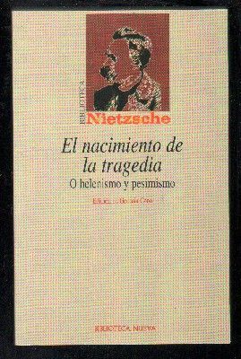 EL NACIMIENTO DE LA TRAGEDIA O HELENISMO Y PESIMISMO. COL. BIBLIOTECA NIETZSCHE 14.
