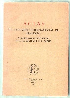 ACTAS DEL CONGRESO INTERNACIONAL DE FILOSOFIA. SENECA, EN EL XIX CENTENARIO DE SU MUERTE III.