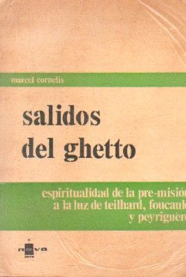 SALIDOS DEL GHETTO. ESPIRITUALIDAD DE LA PRE-MISION A LA LUZ DE TEILHARD, FOUCAULD Y PEYRIGUÈRE