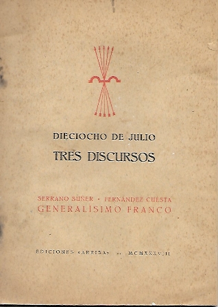 DIECIOCHO DE JULIO TRES DISCURSOS (SERRANO SUÑER, FERNANDEZ CUESTA, GENERALISIMO FRANCO)