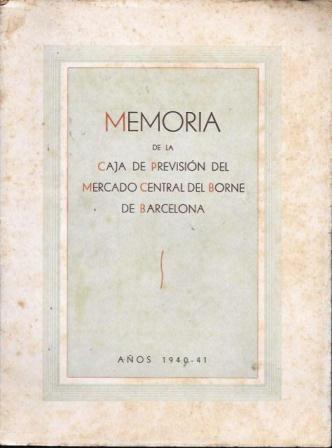 MEMORIA DE LA CAJA DE PREVISION DEL MERCADO CENTRAL DEL BORNE DE BARCELONA AÑOS 1940-41