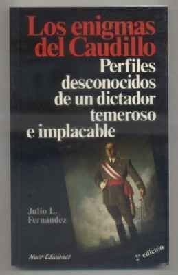 LOS ENIGMAS DEL CAUDILLO. PERFILES DESCONOCIDOS DE UN DICTADOR TEMEROSO E IMPLACABLE.