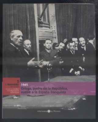 1945 ORTEGA, PADRE DE LA REPUBLICA, VUELVE A LA ESPAÑA FRANQUISTA. EL FRANQUISMO AÑO A AÑO. Nº5