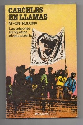 CARCELES EN LLAMAS. LAS PRISIONES FRANQUISTAS AL DESCUBIERTO.