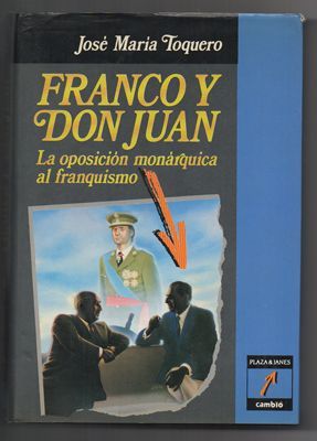 FRANCO Y DON JUAN. LA OPOSICION MONARQUICA AL FRANQUISMO.