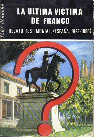 LA ULTIMA VICTIMA DE FRANCO. RELATO TESTIMONIAL, ESPAÑA 1923-1980.