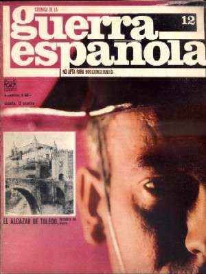 CRONICA DE LA GUERRA ESPAÑOLA. FASCICULO N.º 12. EL ALCAZAR DE TOLEDO: FORTALEZA DE HIERRO…