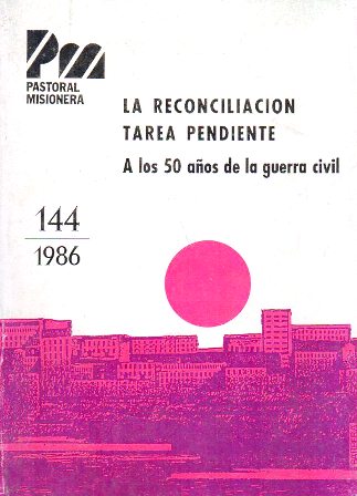 PASTORAL MISIONERA 144-1986  LA RECONCILIACION TAREA PENDIENTE A LOS 50 AÑOS DE LA GUERRA CIVIL
