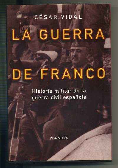LA GUERRA DE FRANCO (HISTORIA MILITAR DE LA GUERRA CIVIL ESPAÑOLA)