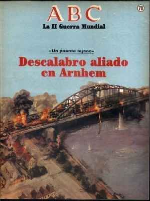ABC. LA II GUERRA MUNDIAL. FASCICULO Nº 70. DESCALABRO ALIADO EN ARNHEM.