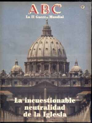 ABC. LA II GUERRA MUNDIAL. FASCICULO Nº 97. LA INCUESTIONABLE NEUTRALIDAD DE LA IGLESIA.