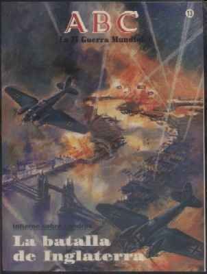 ABC. LA II GUERRA MUNDIAL. FASCICULO Nº 13. LA BATALLA DE INGLATERRA.