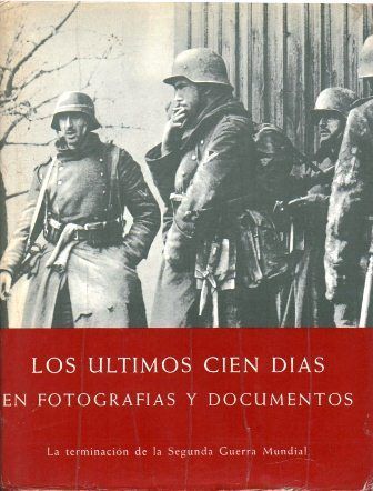 LOS ULTIMOS CIEN DIAS EN FOTOGRAFIAS Y DOCUMENTOS