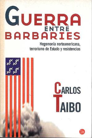 GUERRA ENTRE BARBARIES  Hegermonía norteamericana, terrorismo de Estado y resistencias