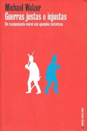 GUERRAS JUSTAS E INJUSTAS - UN RAZONAMIENTO MORAL CON EJEMPLOS HISTORICOS