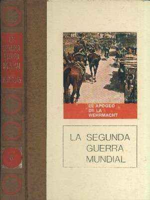 LA SEGUNDA GUERRA MUNDIAL 1939 / 1945. EL APOGEO DE LA WEHRMACHT. TOMO 6.