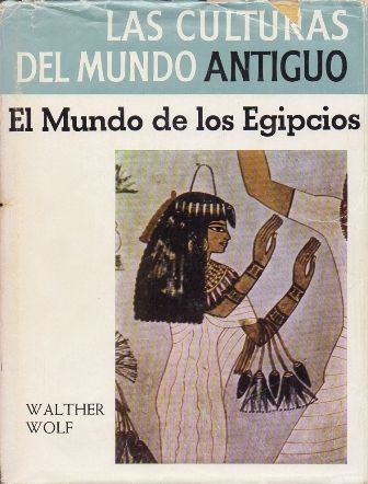 EL MUNDO DE LOS EGIPCIOS. LAS CULTURAS DEL MUNDO ANTIGUO.