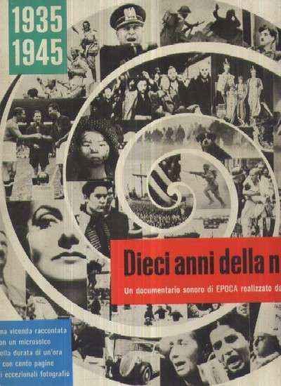 DIECI ANNI DELLA NOSTRA VITA:1935-1945. UN DOCUMENTARIO SONORO DI "EPOCA"