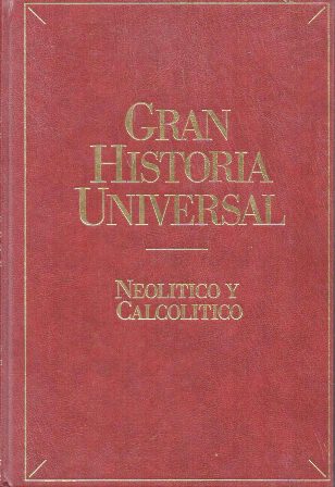 GRAN HISTORIA UNIVERSAL: NEOLITICO Y CALCOLITICO