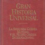 GRAN HISTORIA UNIVERSAL: LA SEGUNDA GUERRA MUNDIAL Y EL NUEVO ORDEN INTERNACIONAL