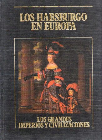 LOS HABSBURGO EN EUROPA - LOS GRANDES IMPERIOS Y CIVILIZACIONES Nº 15