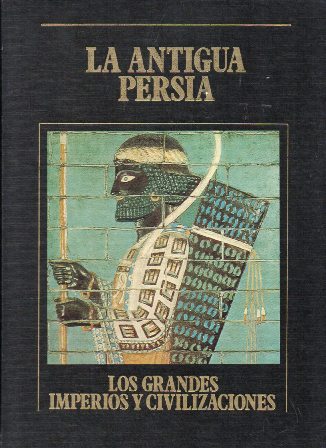 LA ANTIGUA PERSIA - LOS GRANDES IMPERIOS Y CIVILIZACIONES Nº 3
